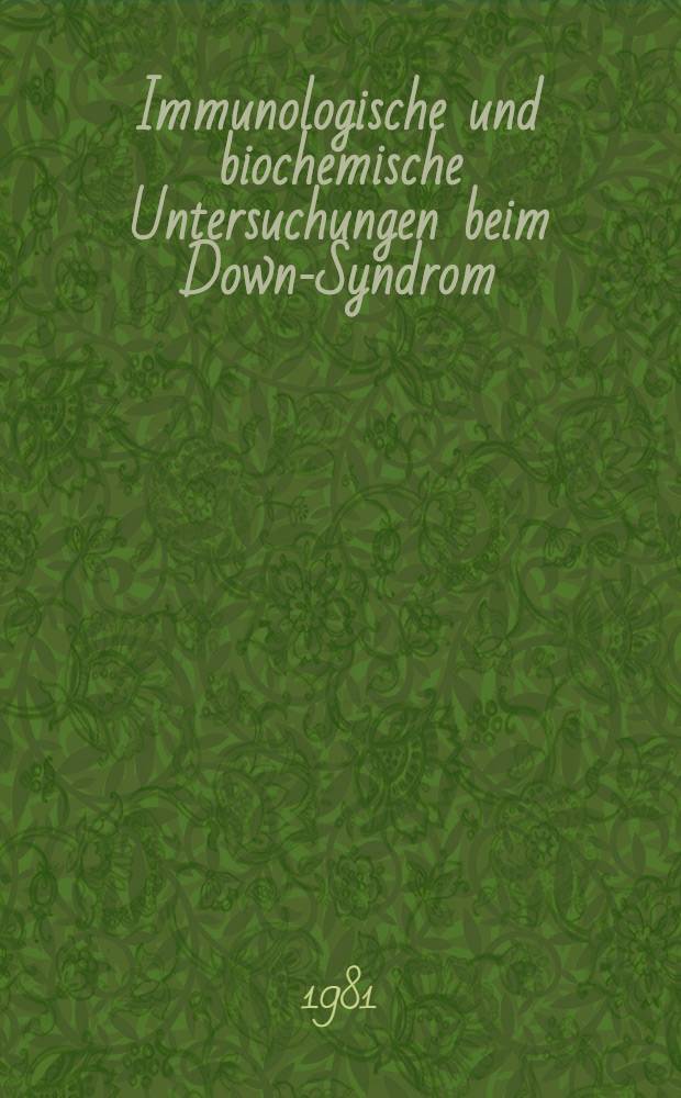 Immunologische und biochemische Untersuchungen beim Down-Syndrom (Mongolismus) : Inaug.-Diss