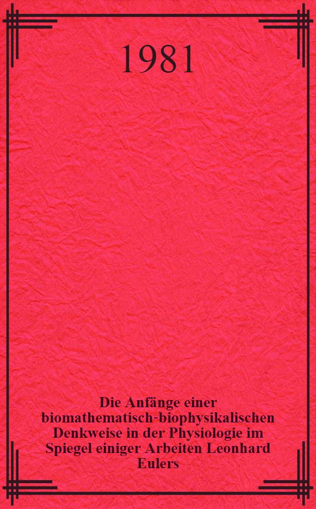 Die Anfänge einer biomathematisch-biophysikalischen Denkweise in der Physiologie im Spiegel einiger Arbeiten Leonhard Eulers (1707-1783) : Inaug.-Diss