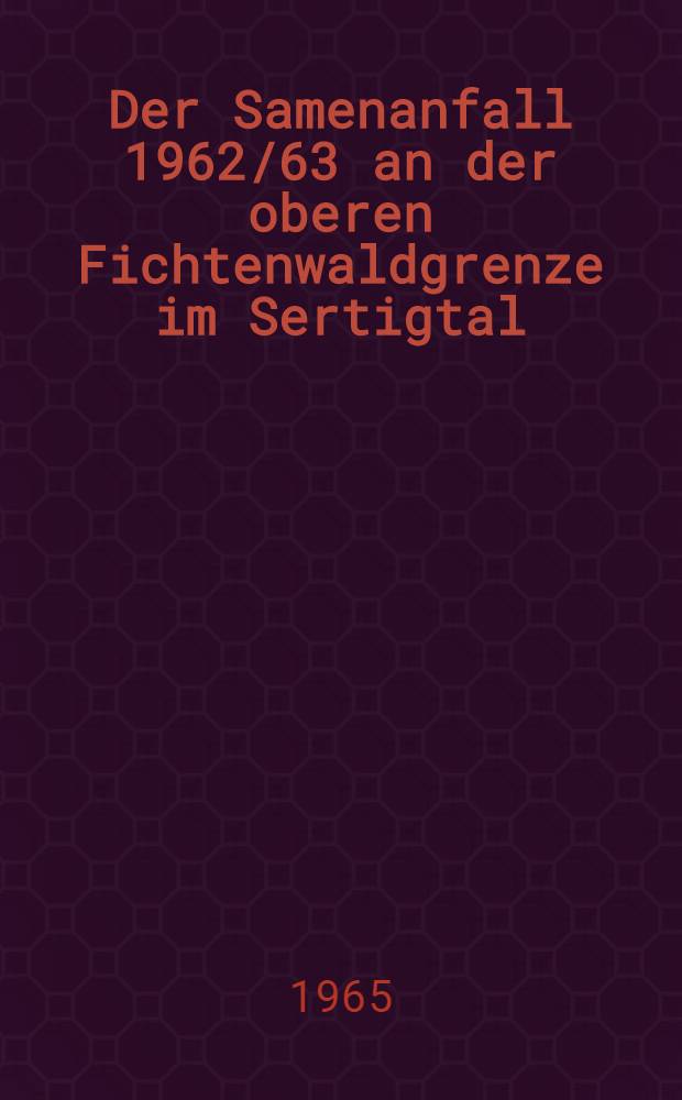 Der Samenanfall 1962/63 an der oberen Fichtenwaldgrenze im Sertigtal
