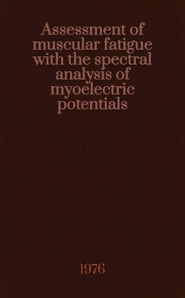 Assessment of muscular fatigue with the spectral analysis of myoelectric potentials : Acad. diss. to be discussed publ. by permiss. of the Med. fac. of the Univ. of Helsinki ...