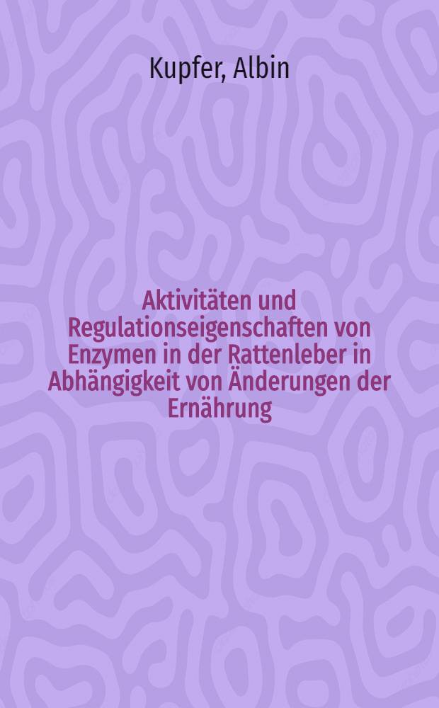 Aktivit&auml;ten und Regulationseigenschaften von Enzymen in der Rattenleber in Abh&auml;ngigkeit von &Auml;nderungen der Ern&auml;hrung : Inaug.-Diss