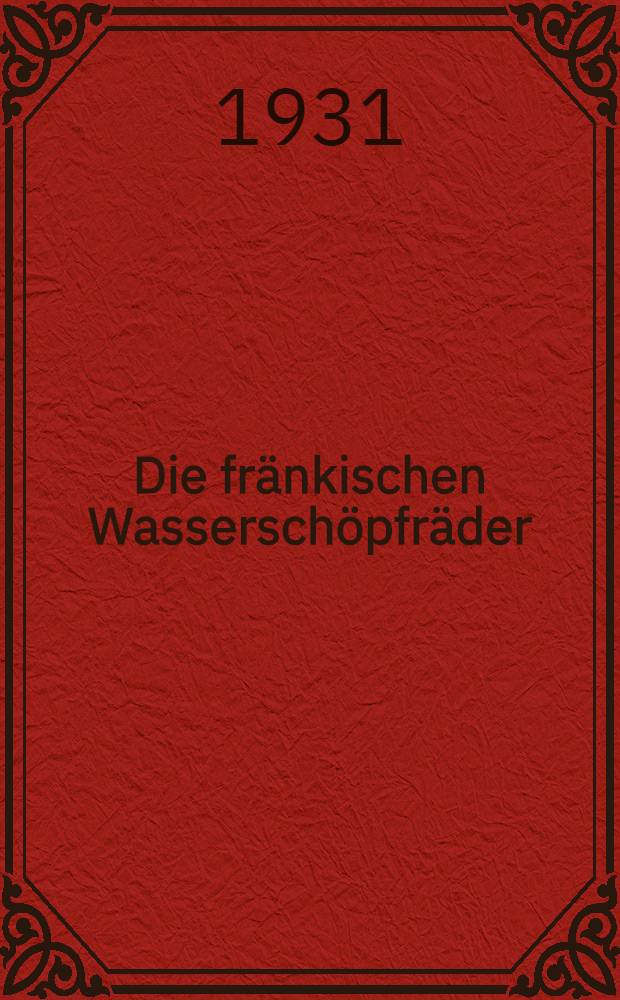 Die fränkischen Wasserschöpfräder : Ein Beitrag zur Geschichte der Technik, Wiesenkultur und Volkskunde