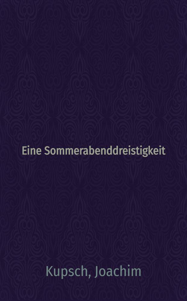 Eine Sommerabenddreistigkeit: Erz&auml;hlungen; Die Winternachtsabenteuer / Joachim Kupsch