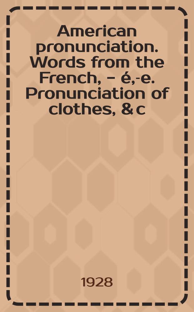 American pronunciation. Words from the French, - é, -ée. Pronunciation of clothes, & c