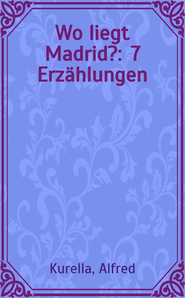 Wo liegt Madrid? : 7 Erz&auml;hlungen