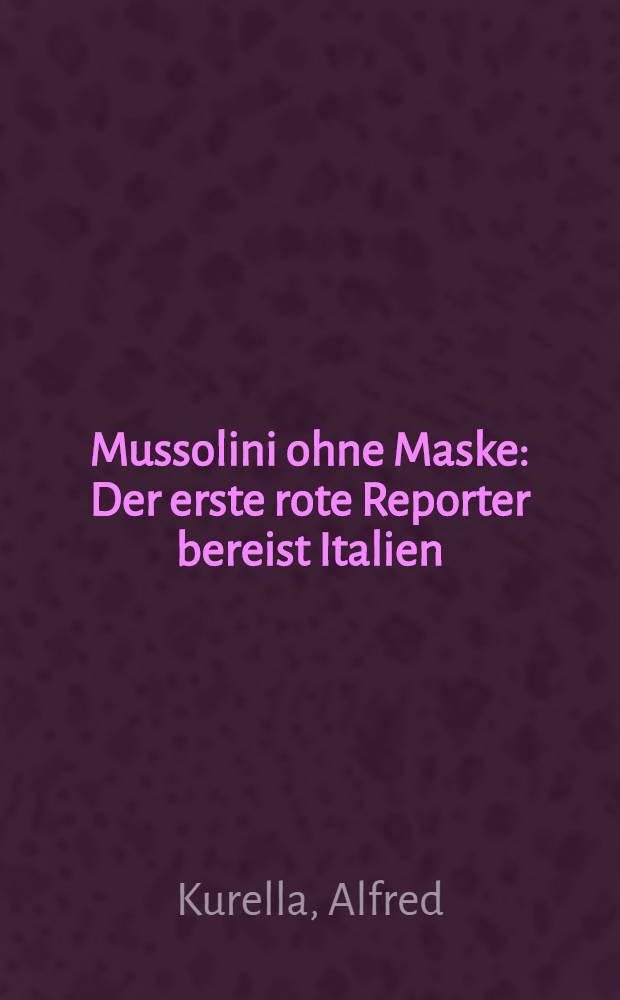 Mussolini ohne Maske : Der erste rote Reporter bereist Italien