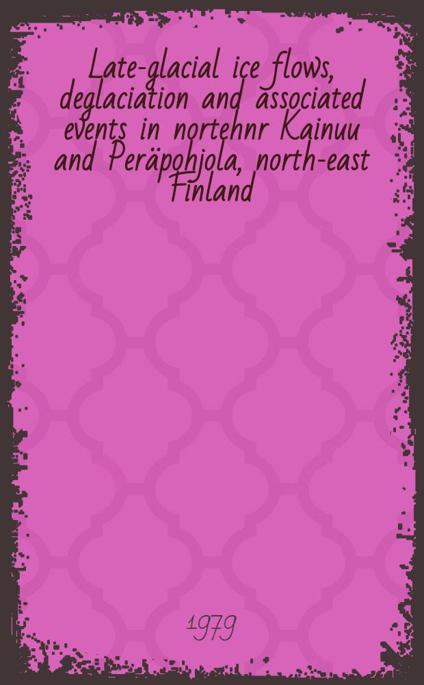 Late-glacial ice flows, deglaciation and associated events in nortehnr Kainuu and Peräpohjola, north-east Finland : A glacial morphological study