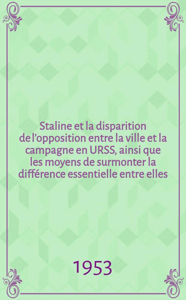 Staline et la disparition de l'opposition entre la ville et la campagne en URSS, ainsi que les moyens de surmonter la différence essentielle entre elles