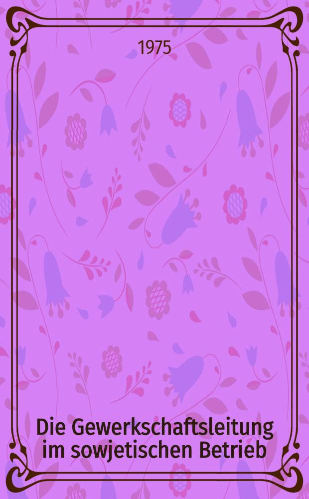 Die Gewerkschaftsleitung im sowjetischen Betrieb