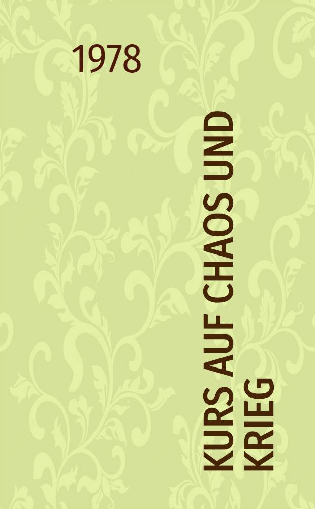 Kurs auf Chaos und Krieg : Zeugnisse über die Brandstifterpolitik der Pekinger Führung