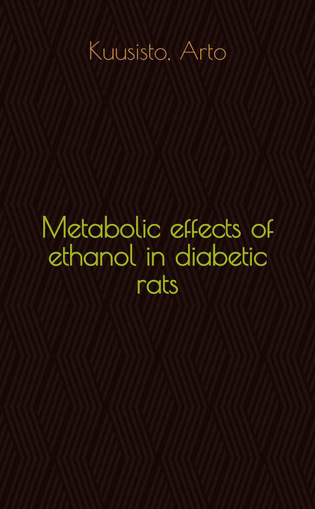 Metabolic effects of ethanol in diabetic rats : Acad. diss. to be publicly discussed, by permission of the Med. fac. of the Univ. of Helsinki ..