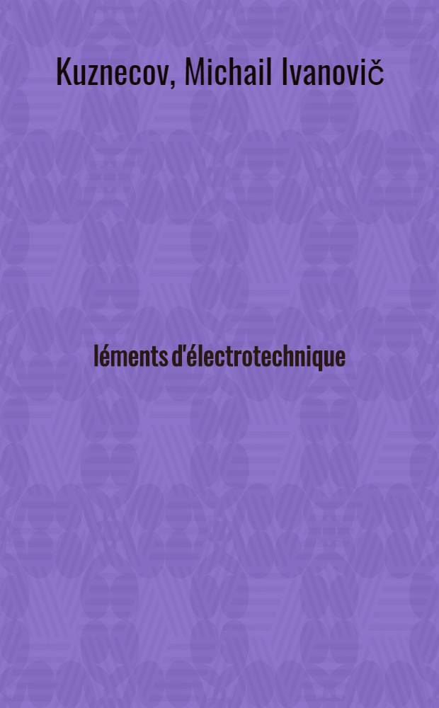 &Eacute;l&eacute;ments d'&eacute;lectrotechnique : Trad. du russe ...
