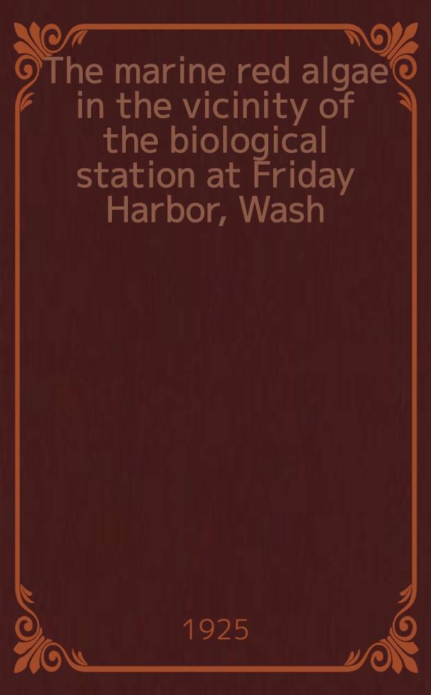 The marine red algae in the vicinity of the biological station at Friday Harbor, Wash