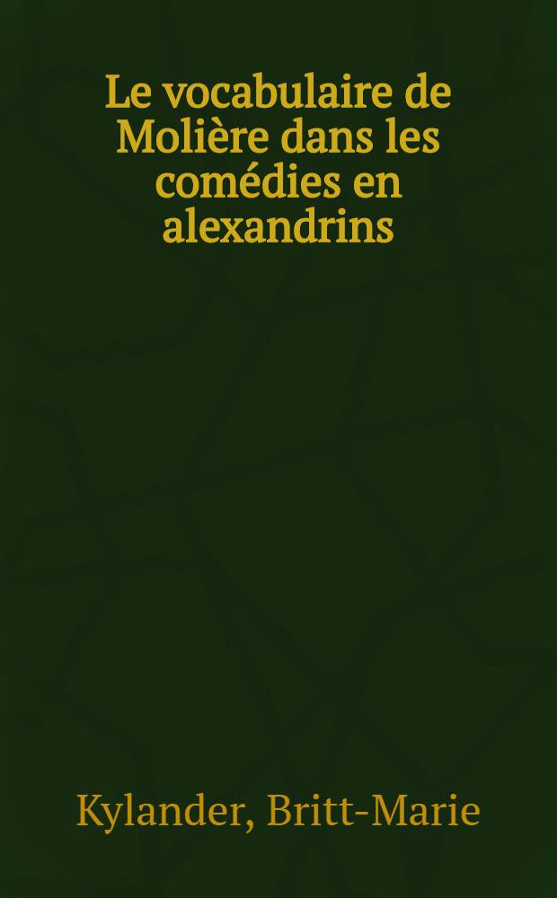 Le vocabulaire de Molière dans les comédies en alexandrins : Diss.