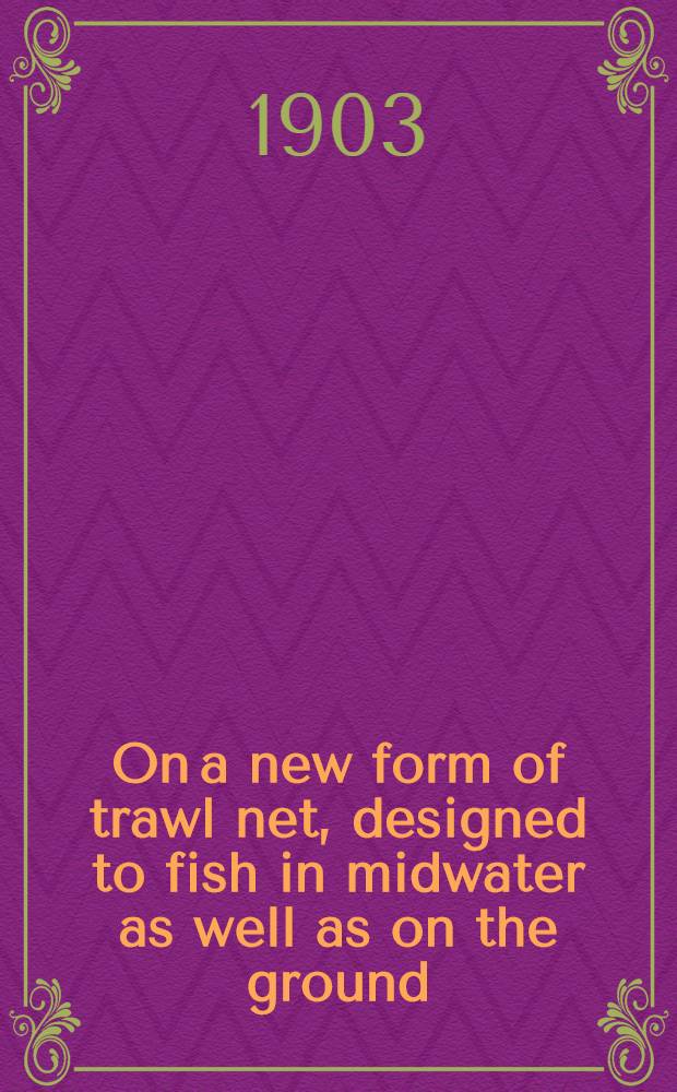 On a new form of trawl net, designed to fish in midwater as well as on the ground : Preliminary notice