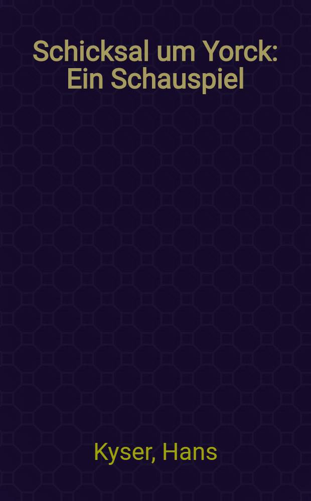 Schicksal um Yorck : Ein Schauspiel : In 5 Akten