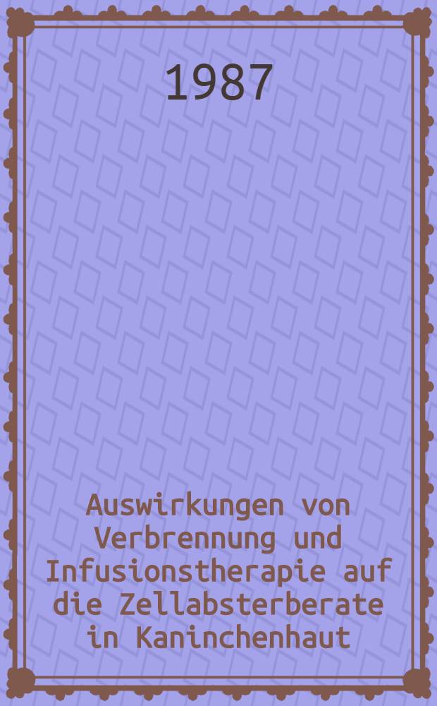 Auswirkungen von Verbrennung und Infusionstherapie auf die Zellabsterberate in Kaninchenhaut; in-vivo-Messungen der Zellabsterberate nach Markierung mit 5 [¹²⁵J]-Jodo-2'-Desoxyuridin : Inaug.-Diss