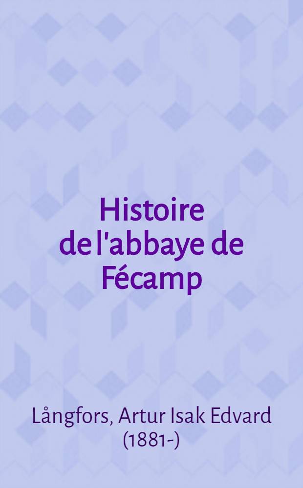 Histoire de l'abbaye de Fécamp : En vers français du XIIIe siècle