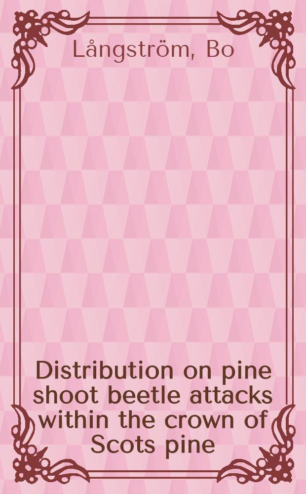 Distribution on pine shoot beetle attacks within the crown of Scots pine = Märgborreangreppens fördelning i tallkronan