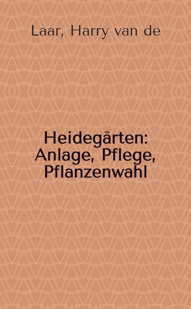 Heidegärten : Anlage, Pflege, Pflanzenwahl