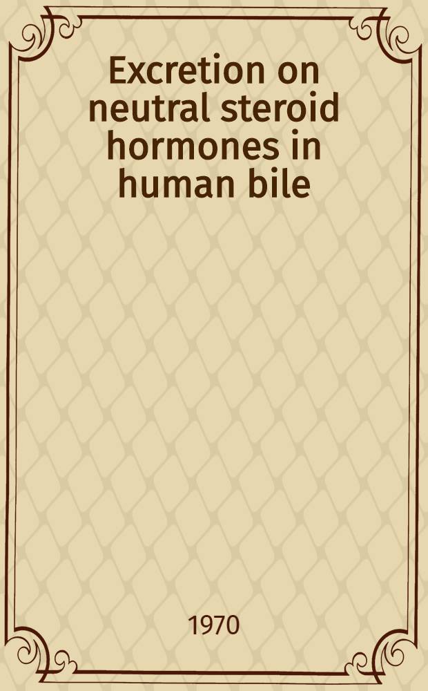 Excretion on neutral steroid hormones in human bile