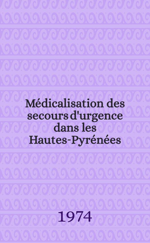 Médicalisation des secours d'urgence dans les Hautes-Pyrénées : Coopération de l'antenne locale du SAMU et du Centre hospitalier de Tarbes : Thèse ..
