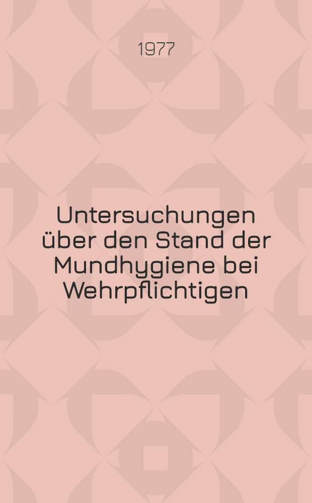 Untersuchungen &uuml;ber den Stand der Mundhygiene bei Wehrpflichtigen : Inaug.-Diss. ... der Med. Fak. der ... Univ. Erlangen-N&uuml;rnberg