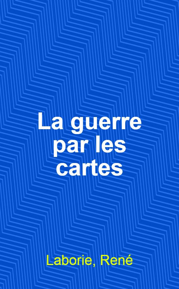 La guerre par les cartes : Trente cartes commentant l'histoire de la Seconde guerre mondiale