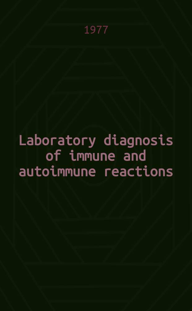 Laboratory diagnosis of immune and autoimmune reactions : basic principles and practical applications
