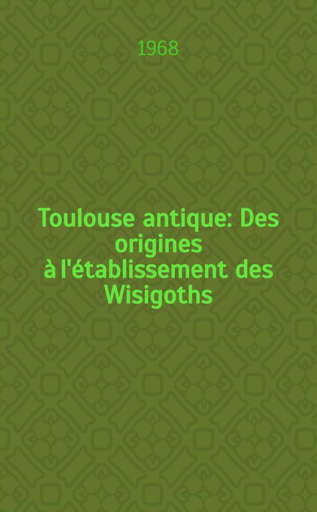 Toulouse antique : Des origines à l'établissement des Wisigoths : Thèse ..