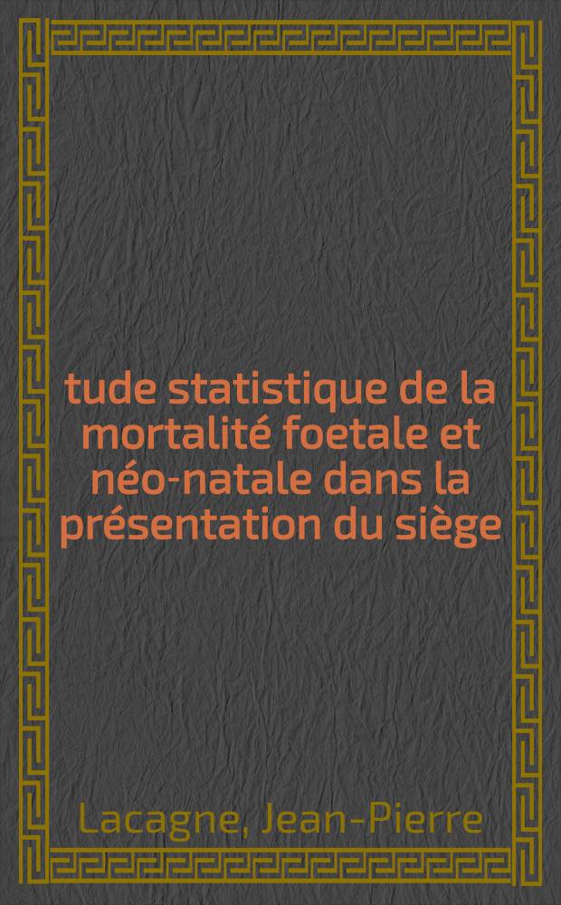 Étude statistique de la mortalité foetale et néo-natale dans la présentation du siège : Thèse ..