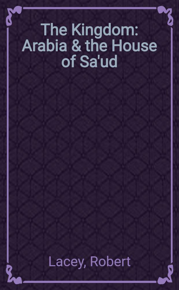The Kingdom : Arabia & the House of Sa'ud
