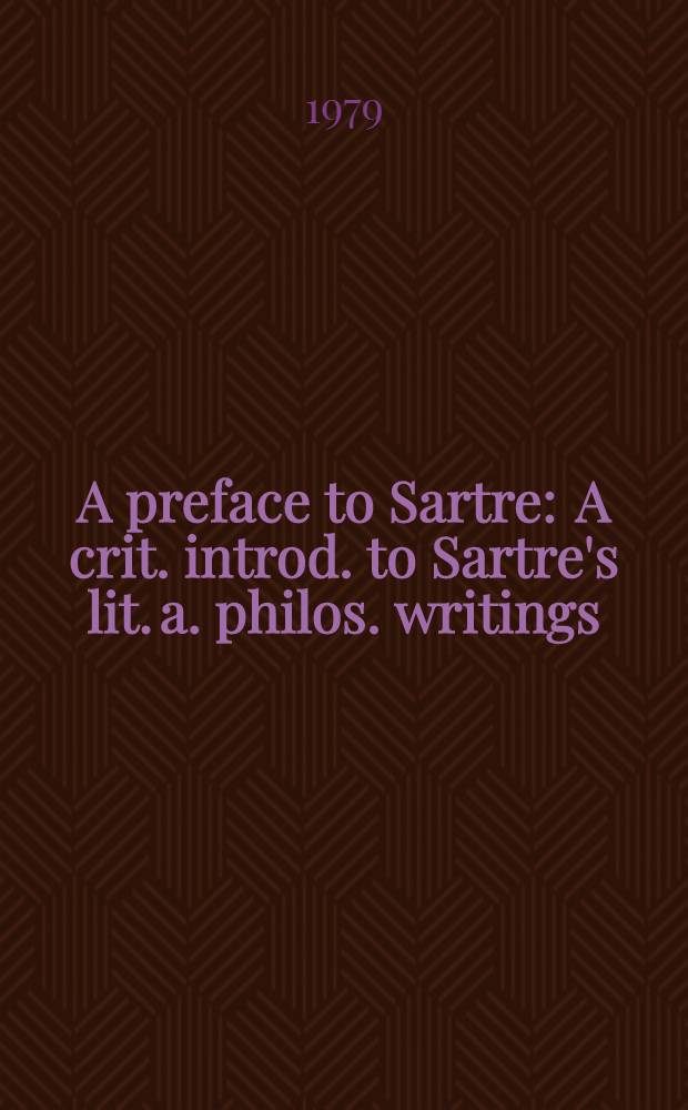 A preface to Sartre : A crit. introd. to Sartre's lit. a. philos. writings