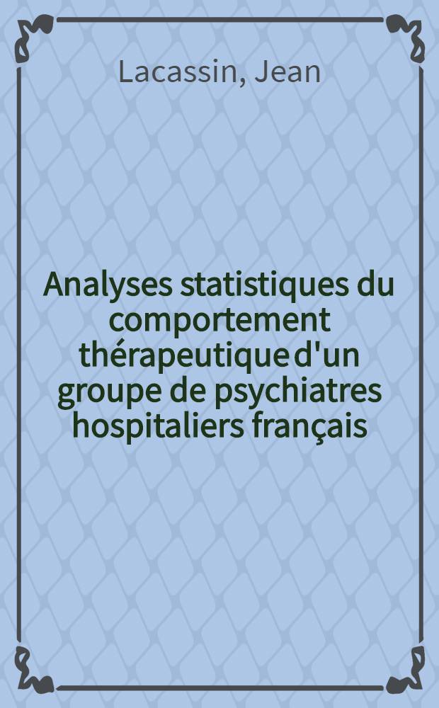Analyses statistiques du comportement thérapeutique d'un groupe de psychiatres hospitaliers français : Thèse ..