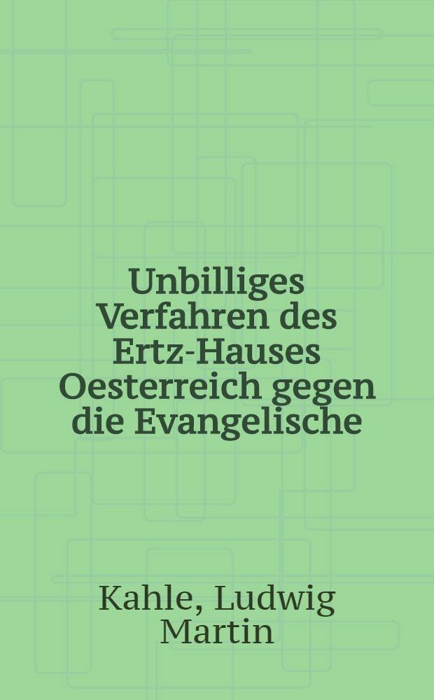 Unbilliges Verfahren des Ertz-Hauses Oesterreich gegen die Evangelische