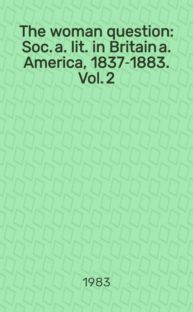 The woman question : Soc. a. lit. in Britain a. America, 1837-1883. Vol. 2 : Social issues, 1837-1883