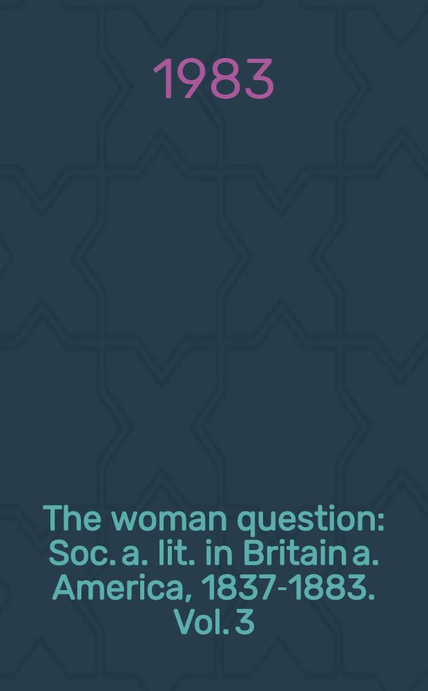 The woman question : Soc. a. lit. in Britain a. America, 1837-1883. Vol. 3 : Literary issues, 1837-1883