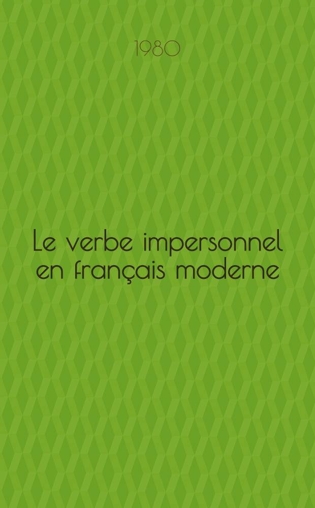 Le verbe impersonnel en français moderne : Thèse. T. 1 : T. 1