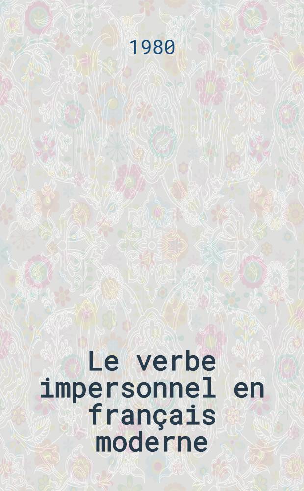 Le verbe impersonnel en français moderne : Thèse. T. 2