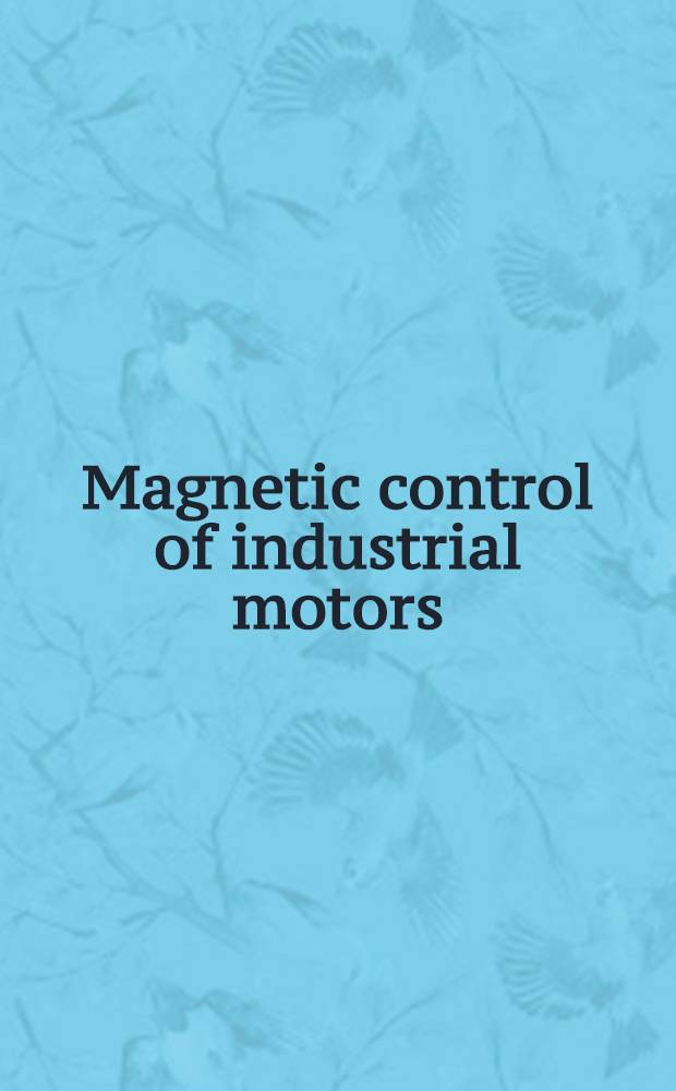 Magnetic control of industrial motors : [In 3 vol.]. P. 3 : Direct-current motor controllers