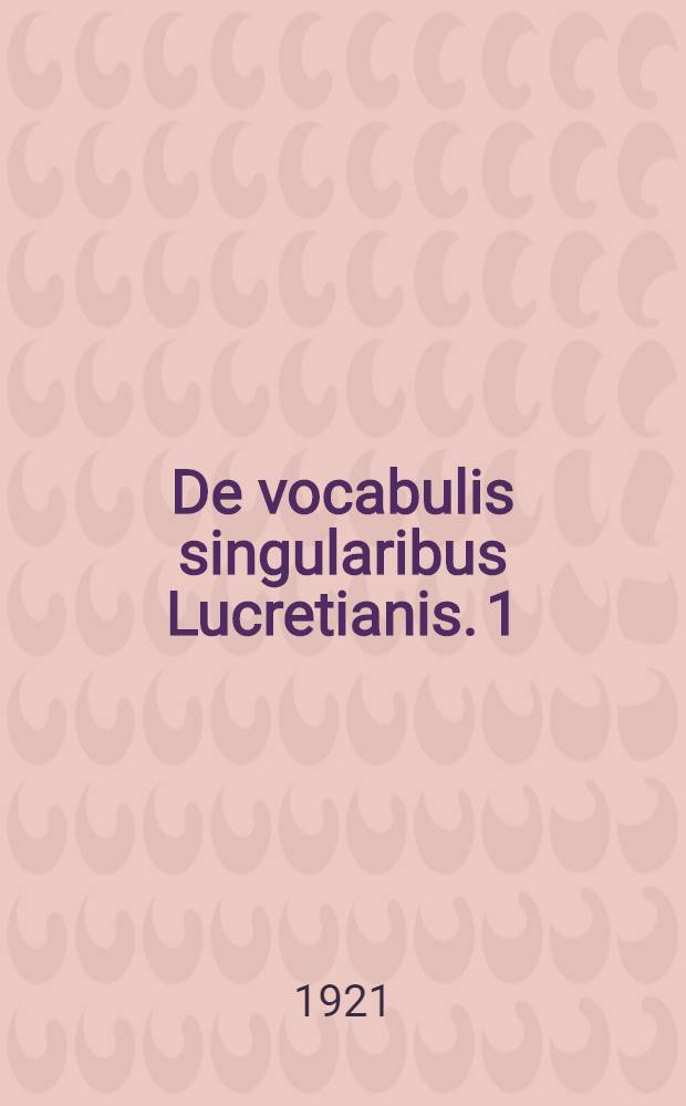 De vocabulis singularibus Lucretianis. 1