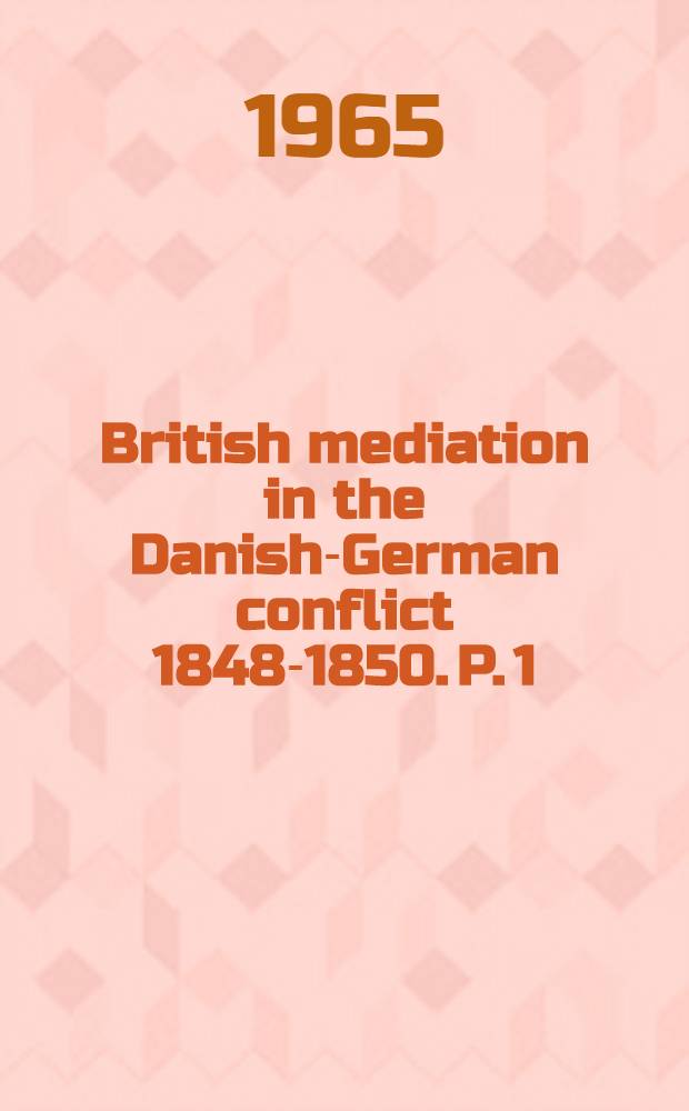 British mediation in the Danish-German conflict 1848-1850. P. 1 : From the March Revolution to the November Government