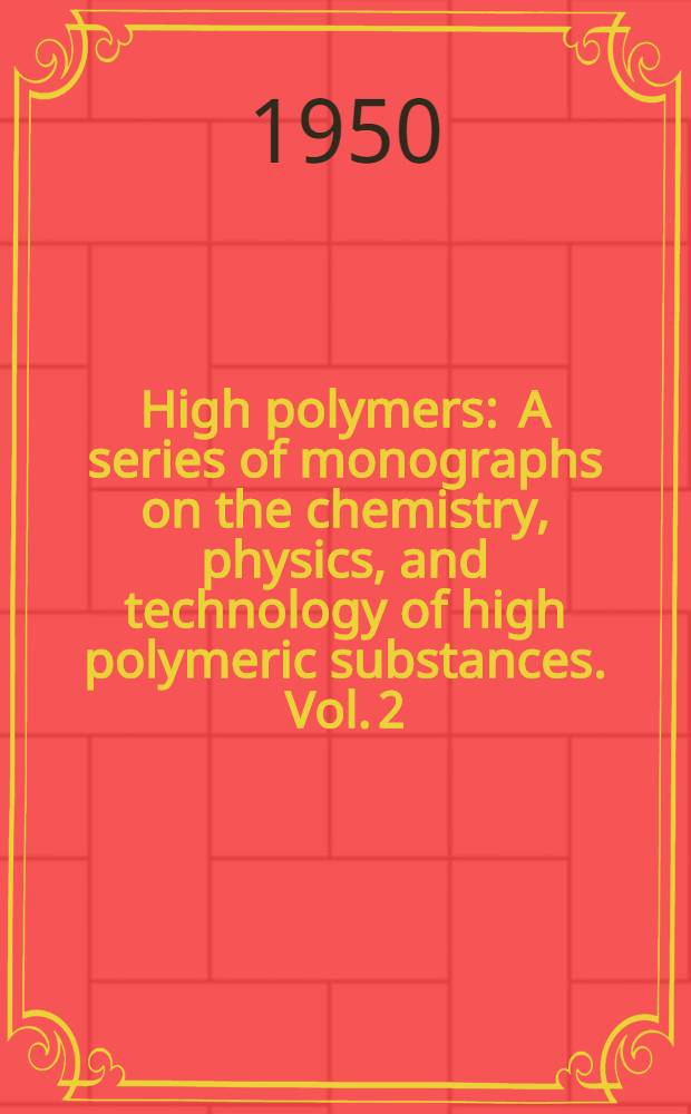 High polymers : A series of monographs on the chemistry, physics, and technology of high polymeric substances. Vol. 2 : Physical chemistry of high polymeric systems