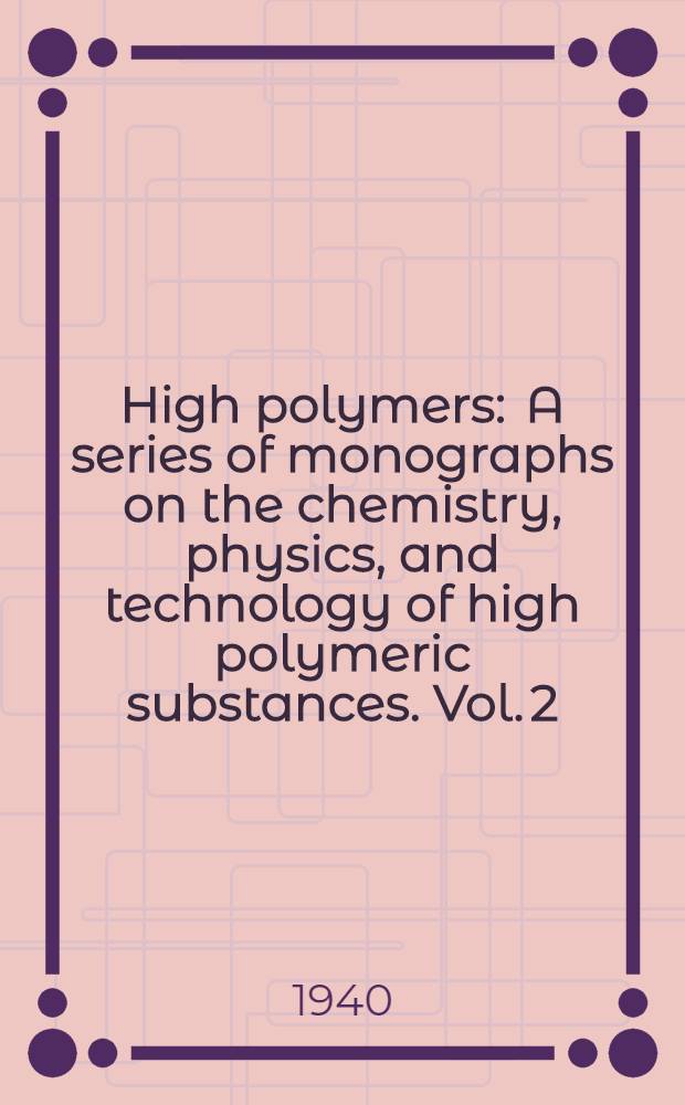 High polymers : A series of monographs on the chemistry, physics, and technology of high polymeric substances. Vol. 2 : Physical chemistry of high polymeric systems