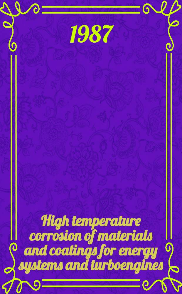 High temperature corrosion of materials and coatings for energy systems and turboengines : Proc. of the First Intern. symp. on high temperature corrosion of materials a. coatings for energy systems a. turboengines, Univ. de Provence, Marseille, France, July 7-11, 1986. Vol. 1