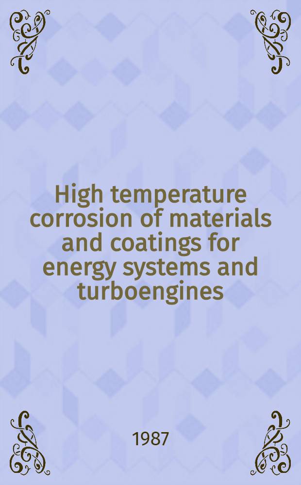 High temperature corrosion of materials and coatings for energy systems and turboengines : Proc. of the First Intern. symp. on high temperature corrosion of materials a. coatings for energy systems a. turboengines, Univ. de Provence, Marseille, France, July 7-11, 1986. Vol. 2