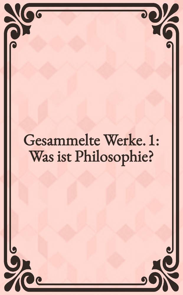 Gesammelte Werke. 1 : Was ist Philosophie?