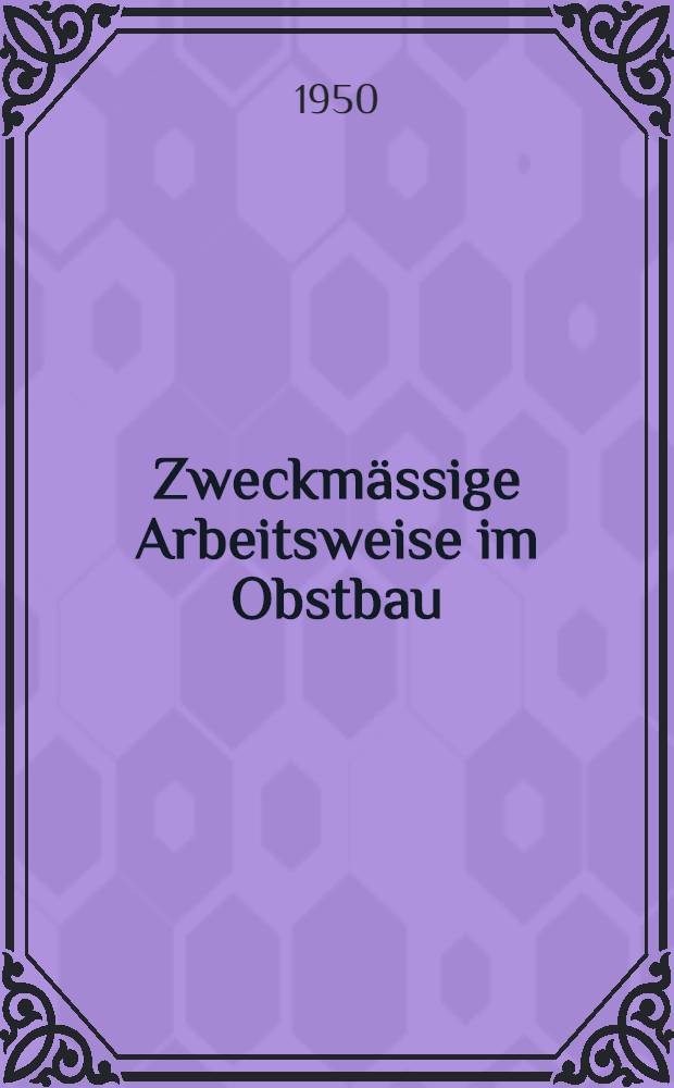 Zweckmässige Arbeitsweise im Obstbau : Arbeitsmerkheft 2-4/5, 6-7. H. 4/5 : Schnitt der Obstgehölze (einschlieslich Umveredlung)