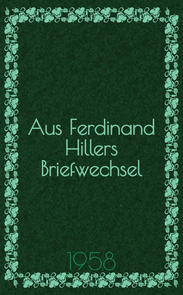Aus Ferdinand Hillers Briefwechsel : Beiträge zu einer Biographie Ferdinand Hillers von Reinhold Sietz. [Bd. 1] : 1826-1861
