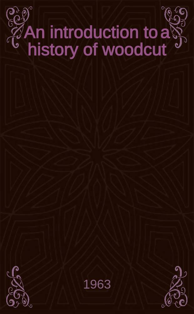 An introduction to a history of woodcut : With a detailed survey of work done in the fifteenth century In 2 vol. Vol. 1